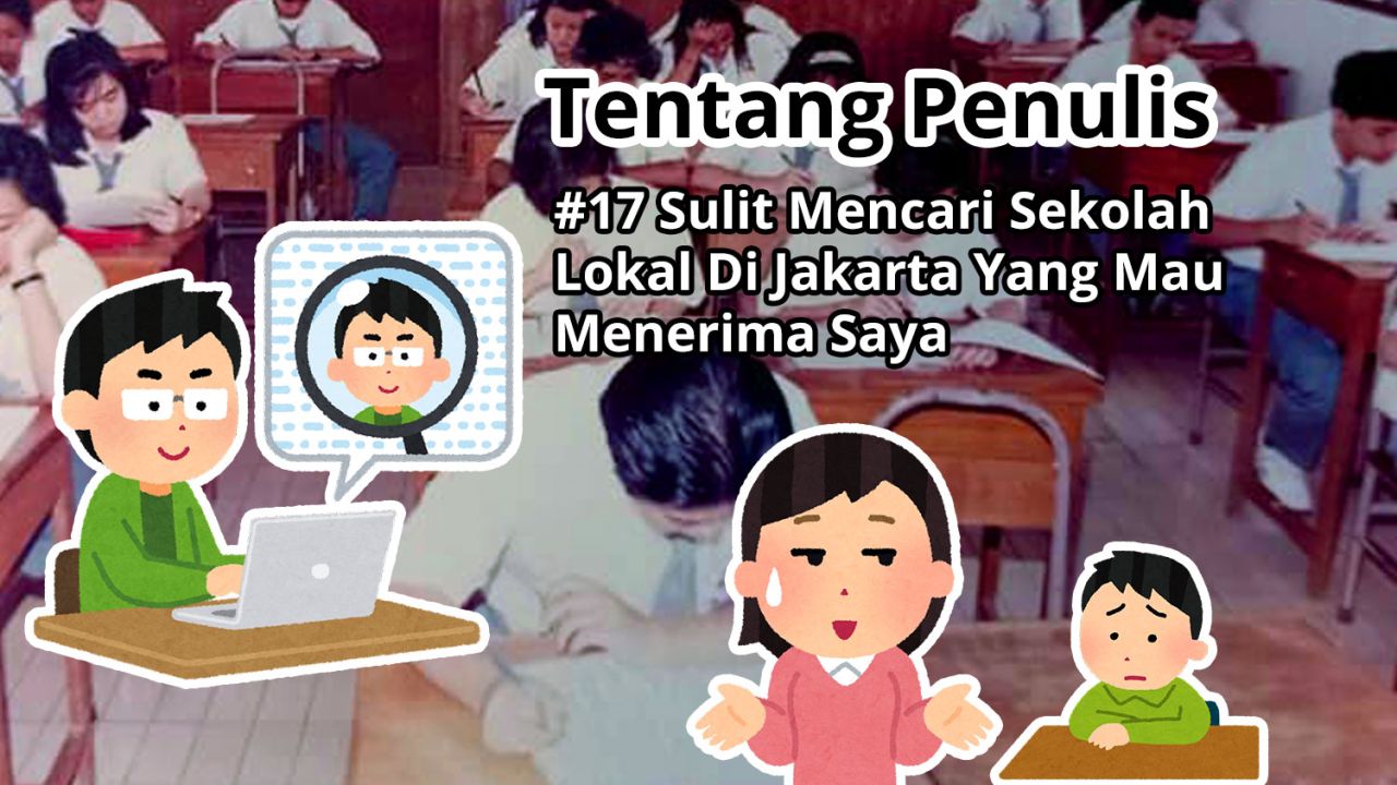 Tentang Penulis: #17 Sulit Mencari Sekolah Lokal Di Jakarta Yang Mau Menerima Saya