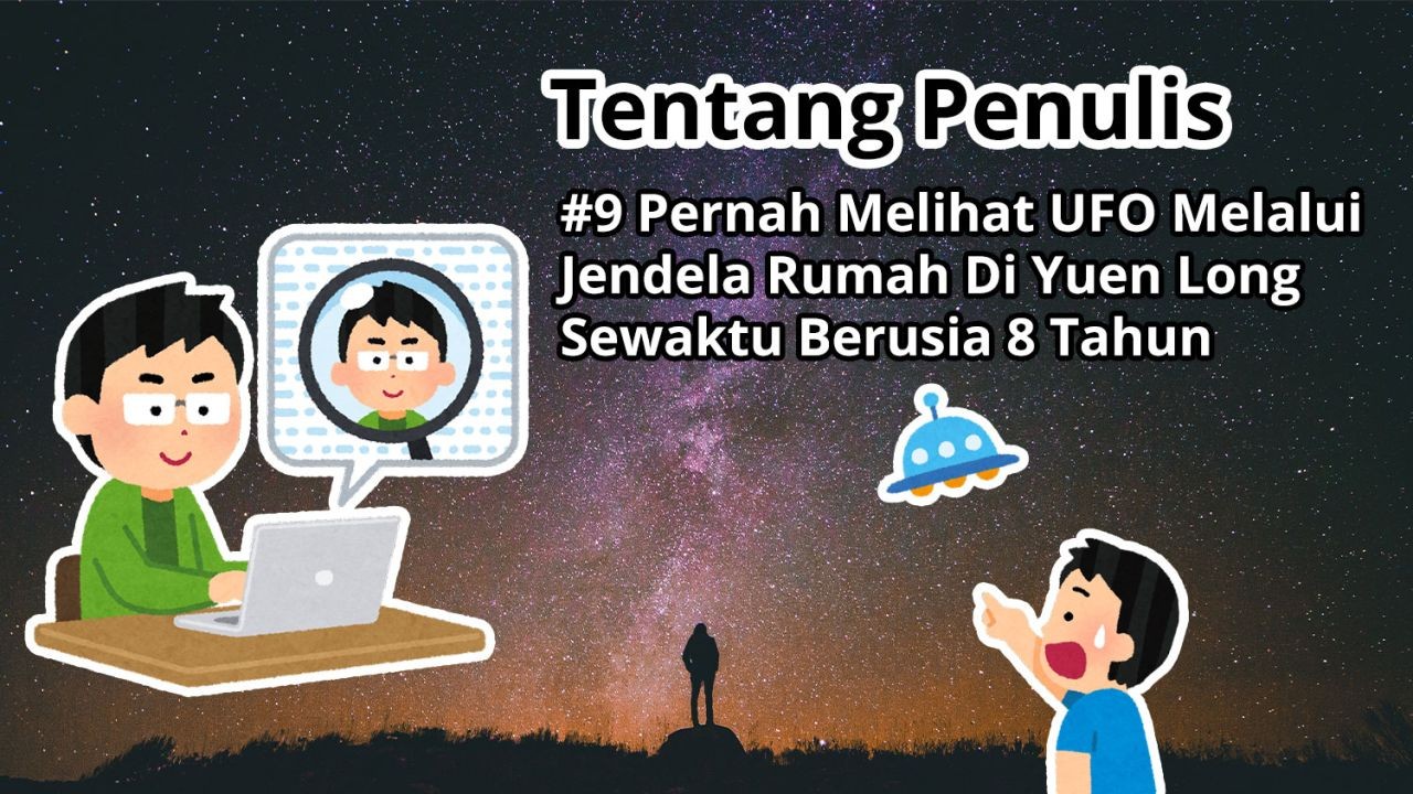 Tentang Penulis: #9 Pernah Melihat UFO Melalui Jendela Rumah Di Yuen Long Sewaktu Berusia 8 Tahun