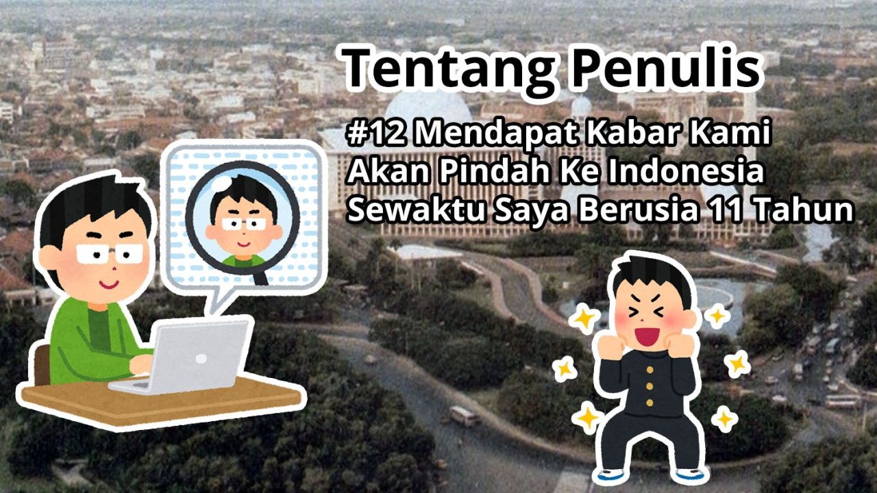 Tentang Penulis: #12 Mendapat Kabar Kami Akan Pindah Ke Indonesia Sewaktu Saya Berusia 11 Tahun