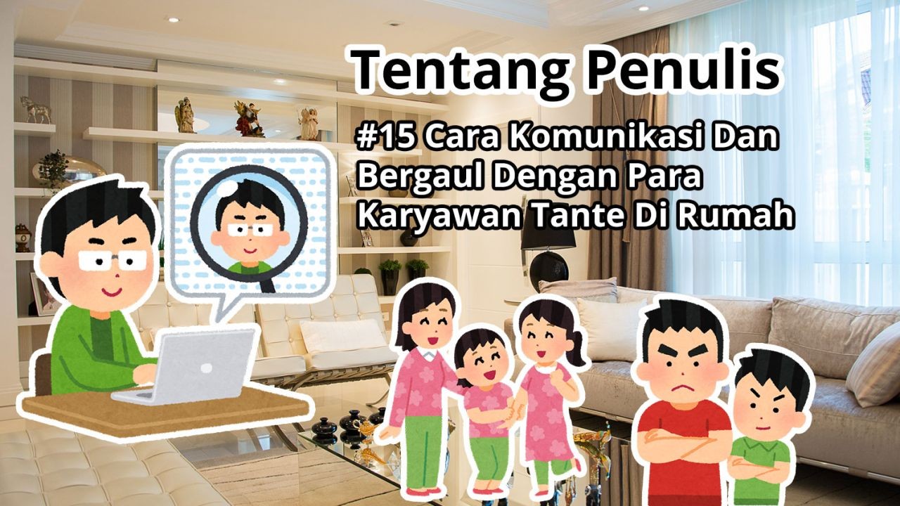 Tentang Penulis: #15 Cara Berkomunikasi Dan Bergaul Dengan Para Karyawan Tante Di Rumah