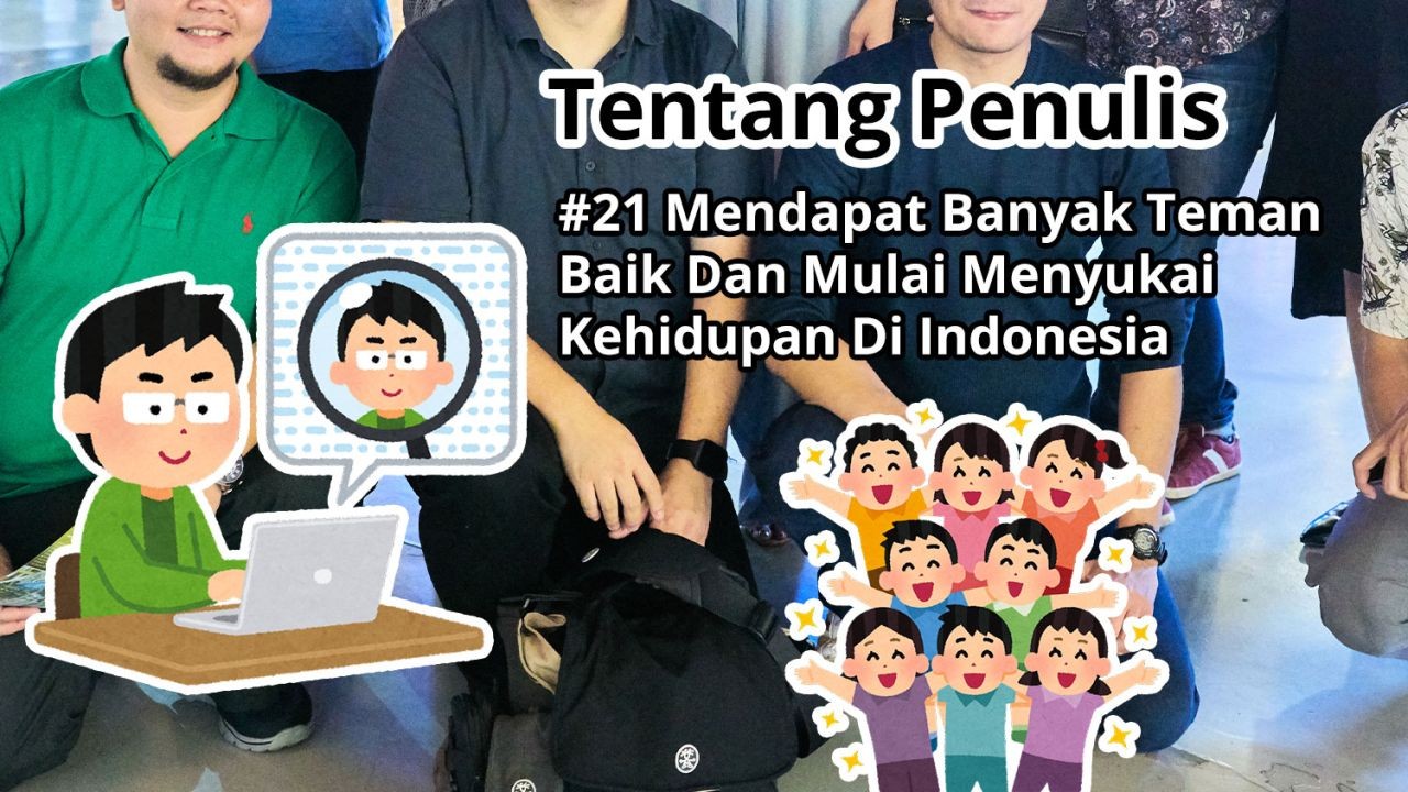 Tentang Penulis: #21 Mendapat Banyak Teman Baik Dan Mulai Menyukai Kehidupan Di Indonesia
