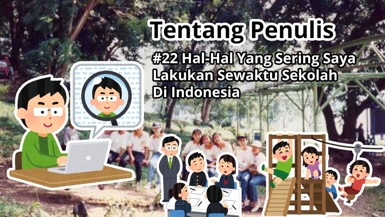 Tentang Penulis: #22 Hal-Hal Yang Sering Saya Lakukan Sewaktu Sekolah Di Indonesia