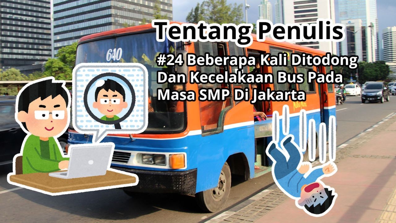 Tentang Penulis: #24 Beberapa Kali Ditodong Dan Kecelakaan Bus Pada Masa SMP Di Jakarta