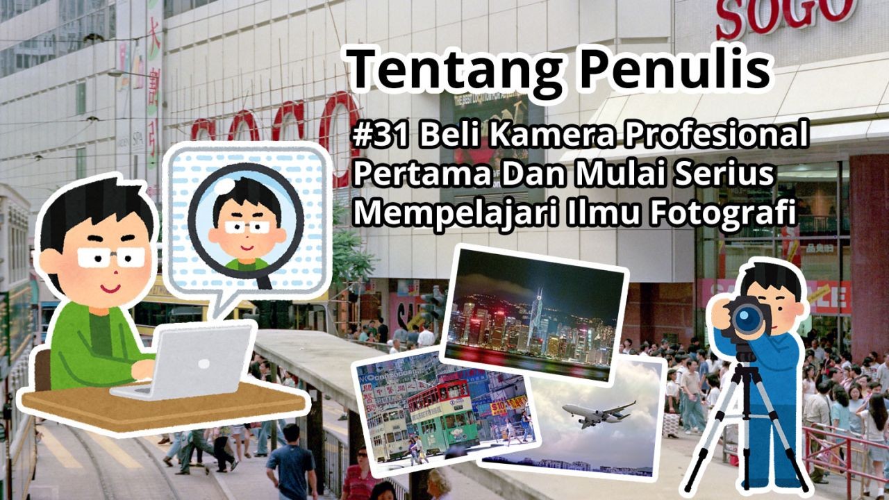 Tentang Penulis: #31 Beli Kamera Profesional Pertama Dan Mulai Serius Mempelajari Ilmu Fotografi