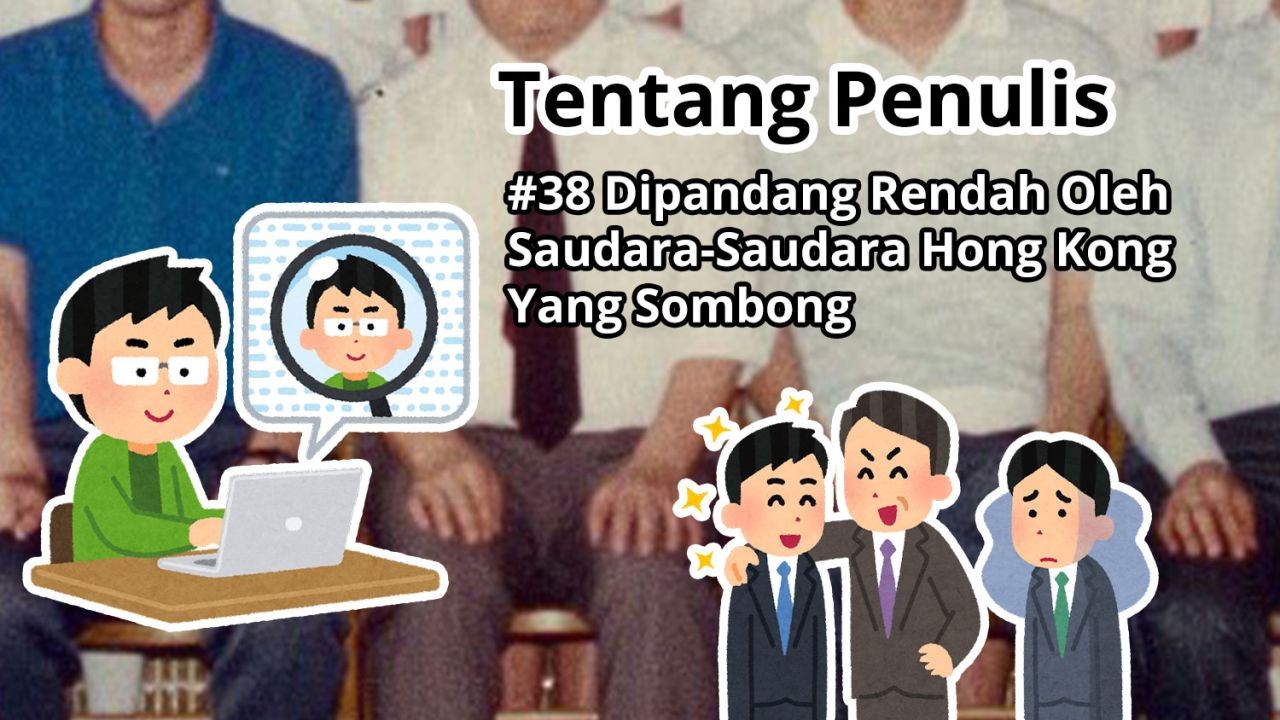 Tentang Penulis: #38 Dipandang Rendah Oleh Saudara-Saudara Hong Kong Yang Sombong