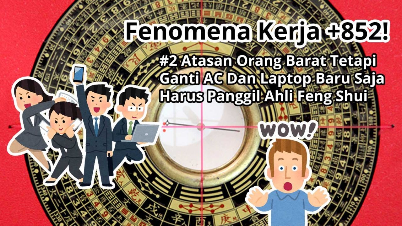 Fenomena Kerja +852! #2 Atasan Orang Barat Tetapi Ganti AC Dan Laptop Baru Saja Harus Panggil Ahli Feng Shui