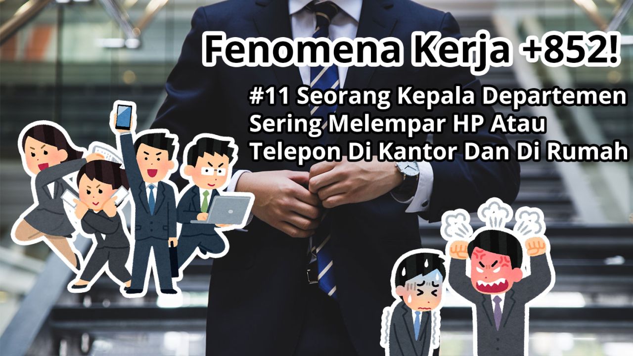 Fenomena Kerja +852!  #11 Seorang Kepala Departemen Sering Melempar HP Atau Telepon Di Kantor Dan Di Rumah