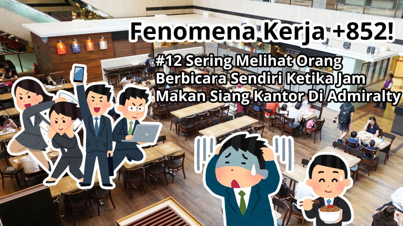 Fenomena Kerja +852!  #12 Sering Melihat Orang Berbicara Sendiri Ketika Jam Makan Siang Kantor Di Admiralty