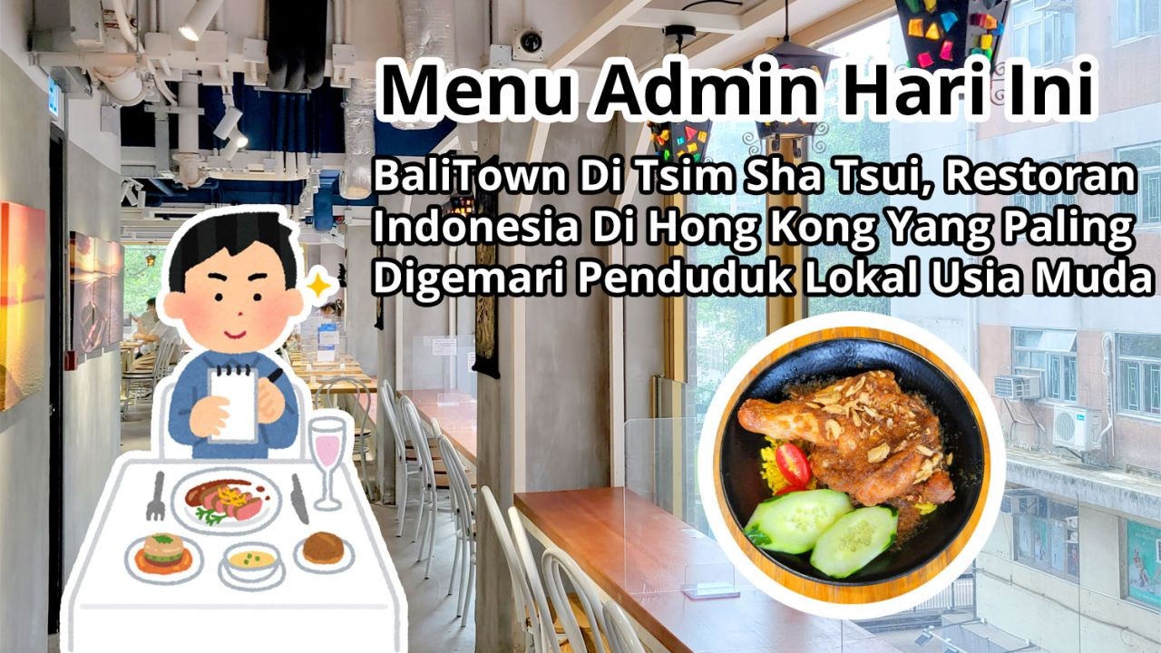 Menu Admin Hari Ini: BaliTown Di Tsim Sha Tsui, Restoran Indonesia Di Hong Kong Yang Paling Digemari Penduduk Lokal Usia Muda